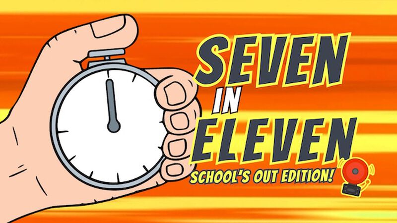 Seven In Eleven: School's Out Edition